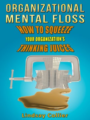 cover image of Organizational Mental Floss; How to Squeeze Your Organization's Thinking Juices